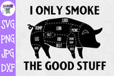 I only Smoke the Good Stuff SVG - Grilling SVG - Father SVG